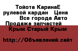 Тойота КаринаЕ рулевой кардан › Цена ­ 2 000 - Все города Авто » Продажа запчастей   . Крым,Старый Крым